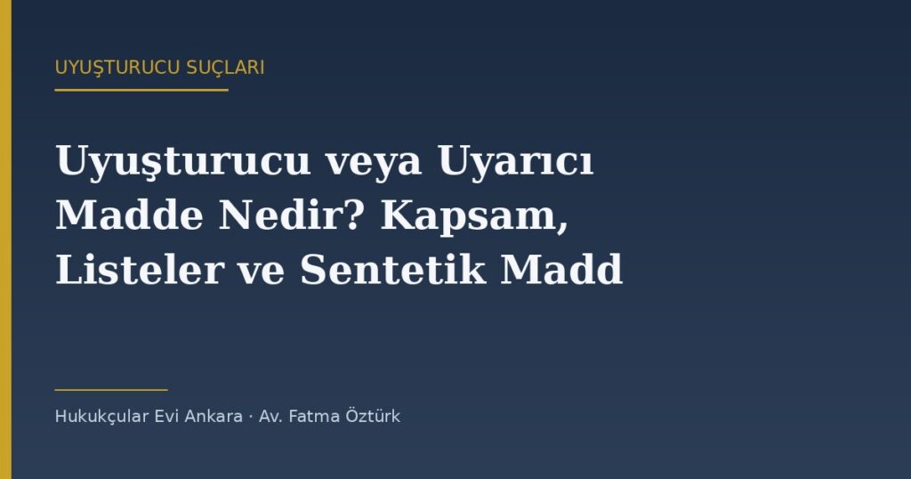 Uyuşturucu veya Uyarıcı Madde Nedir? Kapsam, Listeler ve Sentetik Maddeler Uyuşturucu veya Uyarıcı Madde Nedir? Kapsam, Listeler ve Sentetik Maddeler