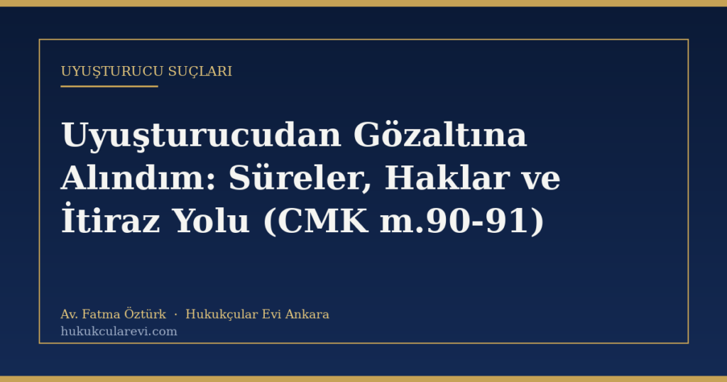 Uyuşturucudan Gözaltına Alındım: Süreler, Haklar ve İtiraz Yolu (CMK m.90-91) Uyuşturucudan Gözaltına Alındım: Süreler, Haklar ve İtiraz Yolu (CMK m.90-91)