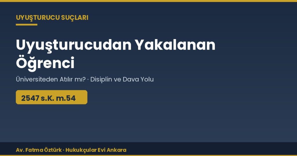 Uyuşturucudan Yakalanan Öğrenci: Üniversiteden Atılır mı? (2547 m.54 Disiplin Rejimi) Uyuşturucudan Yakalanan Öğrenci: Üniversiteden Atılır mı? (2547 m.54 Disiplin Rejimi)