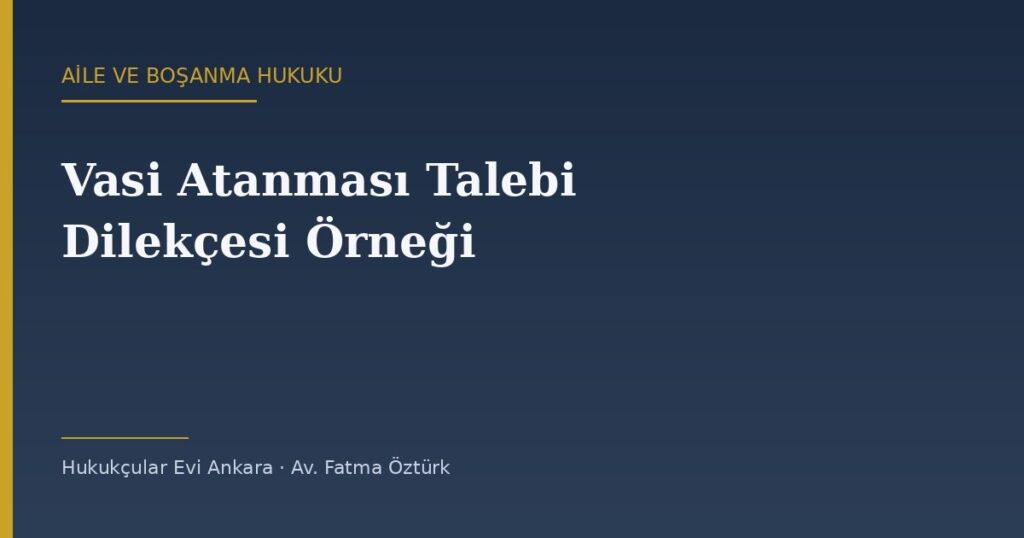 Vasi Atanması (Kısıtlama) Talebi Dilekçesi Örneği (2026) — TMK 405 Vasi Atanması (Kısıtlama) Talebi Dilekçesi Örneği (2026) — TMK 405