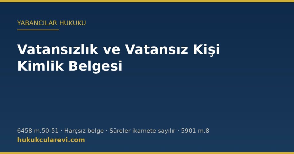 Vatansızlık ve Vatansız Kişi Kimlik Belgesi (6458 m.50-51): Tespit, Haklar ve Vatandaşlık Yolu Vatansızlık ve Vatansız Kişi Kimlik Belgesi (6458 m.50-51): Tespit, Haklar ve Vatandaşlık Yolu