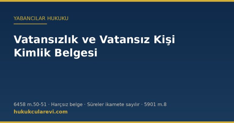 Vatansızlık ve Vatansız Kişi Kimlik Belgesi — 6458 sayılı Kanun m.50-51