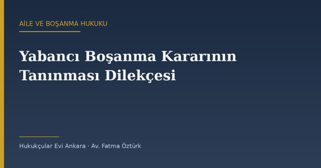 Yabancı Boşanma Kararının Tanınması Dilekçesi Örneği (2026) — MÖHUK 50 Yabancı Boşanma Kararının Tanınması Dilekçesi Örneği (2026) — MÖHUK 50