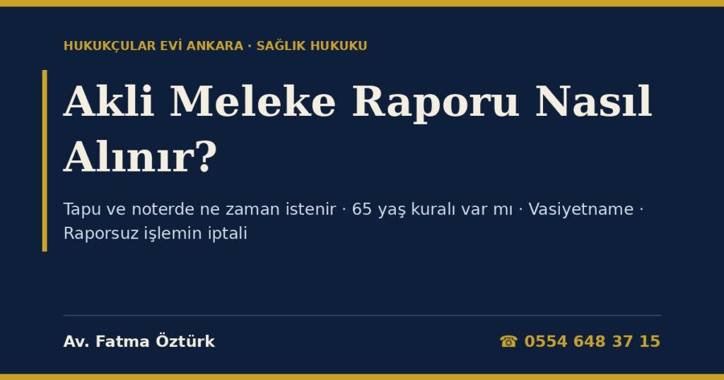 Akli Meleke Raporu Nedir, Nasıl Alınır? 2026: Tapu ve Noterde Ne Zaman İstenir, 65 Yaş Kuralı Var mı, Vasiyetname ve Vekâletnamede Rapor, Raporsuz İşlemin İptali (TMK m.13-15, Tapu Sicili Tüzüğü m.19, Noterlik Kanunu Yönetmeliği m.91) Akli Meleke Raporu Nedir, Nasıl Alınır? 2026: Tapu ve Noterde Ne Zaman İstenir, 65 Yaş Kuralı Var mı, Vasiyetname ve Vekâletnamede Rapor, Raporsuz İşlemin İptali (TMK m.13-15, Tapu Sicili Tüzüğü m.19, Noterlik Kanunu Yönetmeliği m.91)