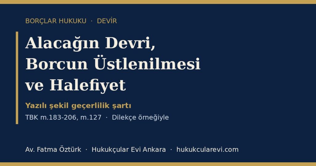 Alacağın Devri, Borcun Üstlenilmesi ve Halefiyet 2026 (TBK m.183-206, m.127): Yazılı Şekil, Bildirim, Borçlunun Savunmaları ve Garanti — Dilekçe Örneğiyle Alacağın Devri, Borcun Üstlenilmesi ve Halefiyet 2026 (TBK m.183-206, m.127): Yazılı Şekil, Bildirim, Borçlunun Savunmaları ve Garanti — Dilekçe Örneğiyle