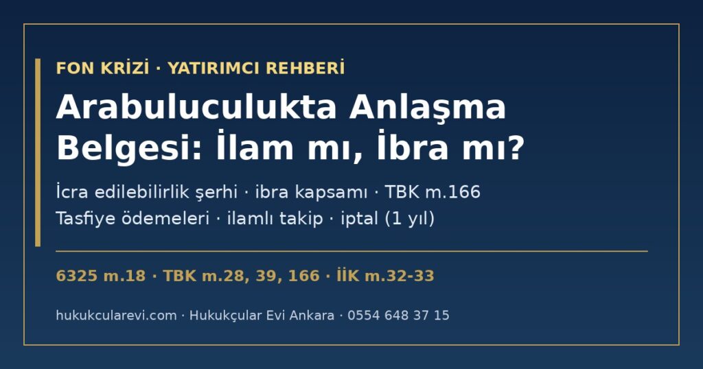 Arabuluculukta Anlaşma Belgesi (Fon Uyuşmazlığı) 2026: İlam Sayılır mı, İbra Etkisi Ne? İcra Edilebilirlik Şerhi, Tasfiye Ödemeleri, Ödenmezse İlamlı Takip ve İptal Yolları (HUAK m.18, TBK m.28, m.39, m.166) Arabuluculukta Anlaşma Belgesi (Fon Uyuşmazlığı) 2026: İlam Sayılır mı, İbra Etkisi Ne? İcra Edilebilirlik Şerhi, Tasfiye Ödemeleri, Ödenmezse İlamlı Takip ve İptal Yolları (HUAK m.18, TBK m.28, m.39, m.166)