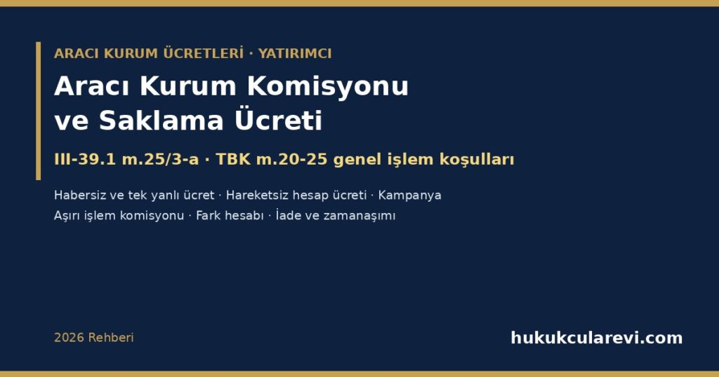 Aracı Kurum Komisyonu, Saklama Ücreti ve Masraflar 2026: Fazla veya Habersiz Kesilen Ücret Nasıl Geri Alınır? — III-39.1 m.25/3-a Ücret Açıklaması, TBK m.20-25 Genel İşlem Koşulları, Tek Yanlı Ücret Artışı, Hareketsiz Hesap ve Hesap Kapama Ücretleri, Aşırı İşlem Komisyonu Aracı Kurum Komisyonu, Saklama Ücreti ve Masraflar 2026: Fazla veya Habersiz Kesilen Ücret Nasıl Geri Alınır? — III-39.1 m.25/3-a Ücret Açıklaması, TBK m.20-25 Genel İşlem Koşulları, Tek Yanlı Ücret Artışı, Hareketsiz Hesap ve Hesap Kapama Ücretleri, Aşırı İşlem Komisyonu