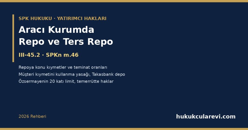 Aracı Kurumda Repo ve Ters Repo 2026: III-45.2 Tebliği — Hangi Kıymetler Repoya Konu Olur, Değerleme ve Teminat Oranları, Çerçeve Sözleşme, Takasbank’ta Depo Zorunluluğu, Müşteri Kıymetini Kullanma Yasağı, Özsermayenin 20 Katı Limit ve Aracı Kurum Temerrüdünde Yatırımcının Durumu Aracı Kurumda Repo ve Ters Repo 2026: III-45.2 Tebliği — Hangi Kıymetler Repoya Konu Olur, Değerleme ve Teminat Oranları, Çerçeve Sözleşme, Takasbank’ta Depo Zorunluluğu, Müşteri Kıymetini Kullanma Yasağı, Özsermayenin 20 Katı Limit ve Aracı Kurum Temerrüdünde Yatırımcının Durumu