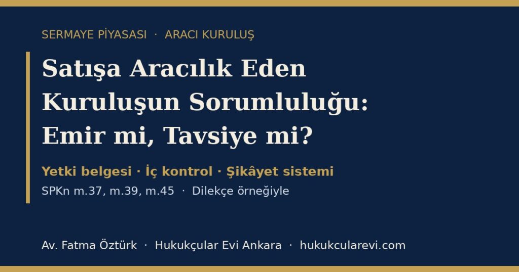 Katılma Payı Satışına Aracılık Eden Kuruluşun Sorumluluğu 2026 (SPKn m.37, m.45): Emir mi Tavsiye mi, Yetki Belgesi ve İç Kontrol — Dilekçe Örneğiyle Katılma Payı Satışına Aracılık Eden Kuruluşun Sorumluluğu 2026 (SPKn m.37, m.45): Emir mi Tavsiye mi, Yetki Belgesi ve İç Kontrol — Dilekçe Örneğiyle