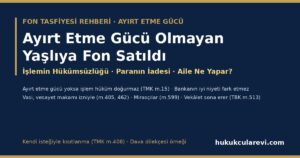 Ayırt Etme Gücü Olmayan Yaşlıya Fon Satıldı 2026: Demans ve İşlemin Hükümsüzlüğü (TMK m.13-15), Paranın İadesi (TBK m.77), Kısıtlama ve Vasi (m.405, 462), Mirasçılar (m.599, 640), Vekâletin Sona Ermesi (TBK m.513) — Dava Dilekçesi Örneğiyle