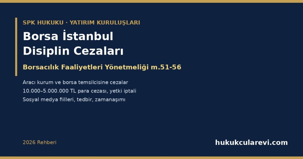 Borsa İstanbul’un Aracı Kurumlara ve Borsa Temsilcilerine Disiplin Cezası 2026: Borsacılık Faaliyetlerine İlişkin Esaslar Yönetmeliği m.51-56 — Uyarı, Kınama, 10.000–5.000.000 TL Para Cezası, İşlem Yapma Yetkisinin Kaldırılması ve İptali, Sosyal Medya Yasağı, Tedbiren Kaldırma ve Zamanaşımı Borsa İstanbul’un Aracı Kurumlara ve Borsa Temsilcilerine Disiplin Cezası 2026: Borsacılık Faaliyetlerine İlişkin Esaslar Yönetmeliği m.51-56 — Uyarı, Kınama, 10.000–5.000.000 TL Para Cezası, İşlem Yapma Yetkisinin Kaldırılması ve İptali, Sosyal Medya Yasağı, Tedbiren Kaldırma ve Zamanaşımı