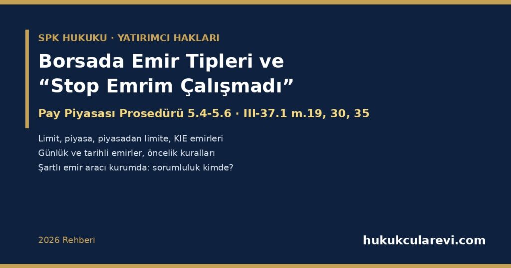 Borsada Emir Tipleri ve “Stop Emrim Çalışmadı” 2026: Borsa İstanbul Pay Piyasası Prosedürü 5.4-5.6 — Limit, Piyasa ve Piyasadan Limite Emirler, KİE, Günlük ve Tarihli Emirler, Kısmi Görünme, Orta Nokta ve AOF Emirleri, Aracı Kurumun Şartlı (Stop) Emirleri ve Gerçekleşmeyen Emirde Sorumluluk (III-37.1 m.19, m.30, m.35) Borsada Emir Tipleri ve “Stop Emrim Çalışmadı” 2026: Borsa İstanbul Pay Piyasası Prosedürü 5.4-5.6 — Limit, Piyasa ve Piyasadan Limite Emirler, KİE, Günlük ve Tarihli Emirler, Kısmi Görünme, Orta Nokta ve AOF Emirleri, Aracı Kurumun Şartlı (Stop) Emirleri ve Gerçekleşmeyen Emirde Sorumluluk (III-37.1 m.19, m.30, m.35)