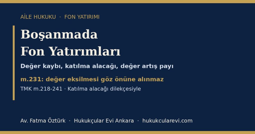 Boşanmada Fon Yatırımları 2026 (TMK m.218-241): Değer Kaybını Kim Üstlenir, Katılma Alacağı ve Değer Artış Payı — Dava Dilekçesi Örneğiyle Boşanmada Fon Yatırımları 2026 (TMK m.218-241): Değer Kaybını Kim Üstlenir, Katılma Alacağı ve Değer Artış Payı — Dava Dilekçesi Örneğiyle