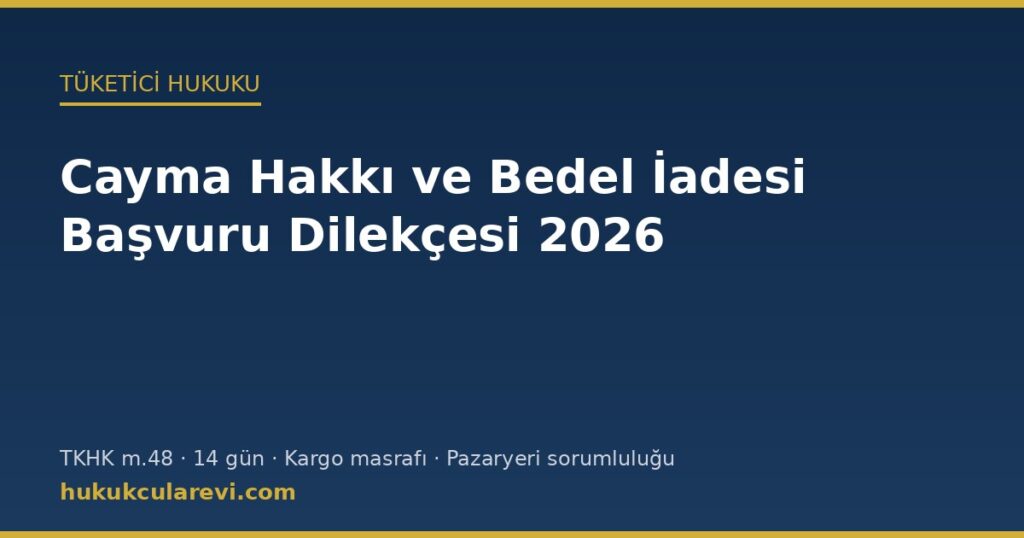 Cayma Hakkı ve Bedel İadesi Başvuru Dilekçesi Örneği (2026): TKHK m.48, İade Süresi, Kargo Masrafı ve Pazaryeri Sorumluluğu Cayma Hakkı ve Bedel İadesi Başvuru Dilekçesi Örneği (2026): TKHK m.48, İade Süresi, Kargo Masrafı ve Pazaryeri Sorumluluğu