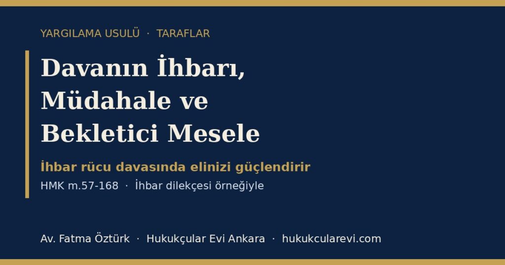 Davanın İhbarı, Müdahale, Birleştirme ve Bekletici Mesele 2026 (HMK m.57-168): Dava Arkadaşlığı, İhbarın Rücu Etkisi ve Özel Yetki — İhbar Dilekçesi Örneğiyle Davanın İhbarı, Müdahale, Birleştirme ve Bekletici Mesele 2026 (HMK m.57-168): Dava Arkadaşlığı, İhbarın Rücu Etkisi ve Özel Yetki — İhbar Dilekçesi Örneğiyle