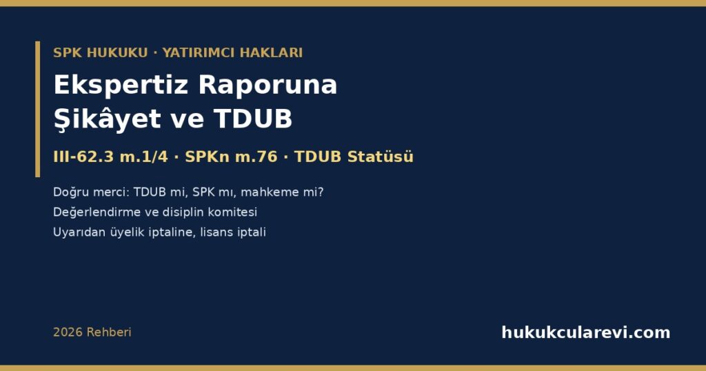 Ekspertiz Raporuna Şikâyet ve Değerleme Uzmanının Disiplin Sorumluluğu 2026: TDUB’ye Başvuru (III-62.3 m.1/4), SPKn m.76 ve TDUB Statüsü — Değerlendirme Komitesi, Disiplin Komitesi, Uyarı, Kınama, İdari Para Cezası, Üyeliğin Askıya Alınması ve İptali, Lisans İptali ve 3 Ay Üyelik Zorunluluğu Ekspertiz Raporuna Şikâyet ve Değerleme Uzmanının Disiplin Sorumluluğu 2026: TDUB’ye Başvuru (III-62.3 m.1/4), SPKn m.76 ve TDUB Statüsü — Değerlendirme Komitesi, Disiplin Komitesi, Uyarı, Kınama, İdari Para Cezası, Üyeliğin Askıya Alınması ve İptali, Lisans İptali ve 3 Ay Üyelik Zorunluluğu