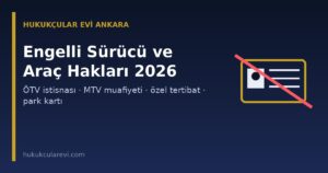 Engelli Sürücü ve Araç Hakları 2026: ÖTV İstisnası, MTV Muafiyeti, Özel Tertibat, Park Kartı ve İtiraz Yolları