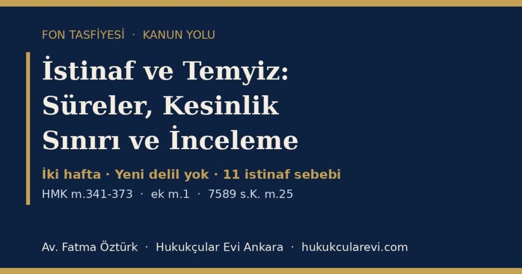 Fon Davasında İstinaf ve Temyiz 2026: Süreler, Kesinlik Sınırı, İnceleme Kapsamı ve Bozmadan Sonraki Usul — HMK m.341-373 ile 7589 Sayılı Kanun Kapsamında Fon Davasında İstinaf ve Temyiz 2026: Süreler, Kesinlik Sınırı, İnceleme Kapsamı ve Bozmadan Sonraki Usul — HMK m.341-373 ile 7589 Sayılı Kanun Kapsamında