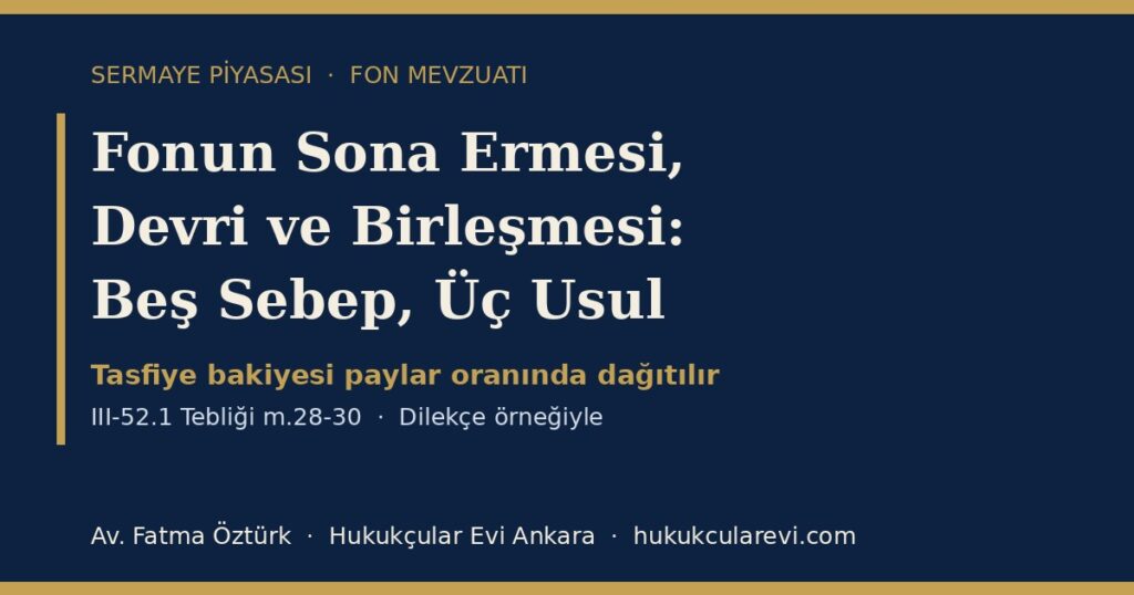 Fonun Sona Ermesi, Devri ve Birleşmesi 2026 (III-52.1 Tebliği m.28-30): Tasfiye Dağıtımı, Nemalandırma ve Değiştirme Oranı — Dilekçe Örneğiyle Fonun Sona Ermesi, Devri ve Birleşmesi 2026 (III-52.1 Tebliği m.28-30): Tasfiye Dağıtımı, Nemalandırma ve Değiştirme Oranı — Dilekçe Örneğiyle