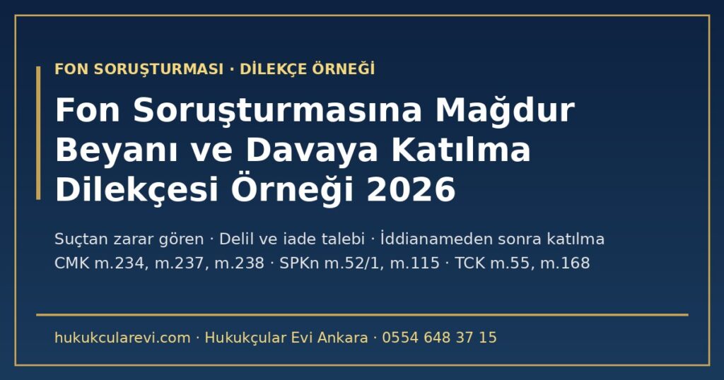 Fon Soruşturmasına Mağdur Beyanı ve Davaya Katılma Dilekçesi Örneği 2026: Suçtan Zarar Gören Sıfatı, Soruşturma Dosyasına Kayıt, Delil ve İade Talebi, İddianameden Sonra Katılma — CMK m.234, m.237, m.238; SPKn m.52, m.115 Fon Soruşturmasına Mağdur Beyanı ve Davaya Katılma Dilekçesi Örneği 2026: Suçtan Zarar Gören Sıfatı, Soruşturma Dosyasına Kayıt, Delil ve İade Talebi, İddianameden Sonra Katılma — CMK m.234, m.237, m.238; SPKn m.52, m.115