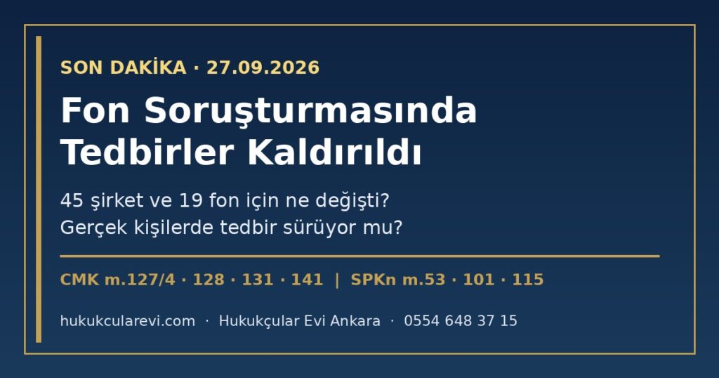 Fon Soruşturmasında Tedbirler Kaldırıldı: 45 Şirket ve 19 Fon İçin Ne Değişti, Gerçek Kişilerde Tedbir Sürüyor mu? 2026 — CMK m.127/4, 128, 131, 141 ve SPKn m.53, 101, 115 ile Adım Adım Hukuki Rehber Fon Soruşturmasında Tedbirler Kaldırıldı: 45 Şirket ve 19 Fon İçin Ne Değişti, Gerçek Kişilerde Tedbir Sürüyor mu? 2026 — CMK m.127/4, 128, 131, 141 ve SPKn m.53, 101, 115 ile Adım Adım Hukuki Rehber