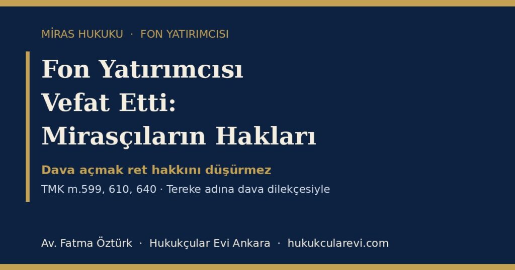 Fon Yatırımcısı Vefat Etti: Mirasçıların Hakları 2026 (TMK m.599, 610, 640): Tereke Adına Dava, Zamanaşımı, Mirasın Reddi ve Resmî Defter — Dava Dilekçesi Örneğiyle Fon Yatırımcısı Vefat Etti: Mirasçıların Hakları 2026 (TMK m.599, 610, 640): Tereke Adına Dava, Zamanaşımı, Mirasın Reddi ve Resmî Defter — Dava Dilekçesi Örneğiyle