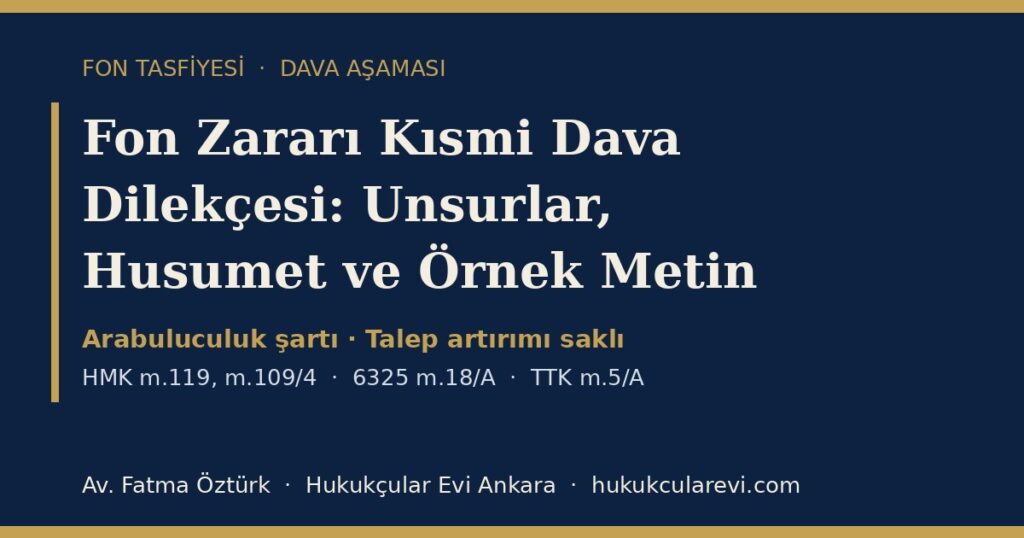 Fon Zararı Kısmi Dava Dilekçesi Örneği 2026: Unsurlar, Husumet, Faiz ve Talep Artırımı — HMK m.119 ve m.109/4 ile 6325 m.18/A Kapsamında Fon Zararı Kısmi Dava Dilekçesi Örneği 2026: Unsurlar, Husumet, Faiz ve Talep Artırımı — HMK m.119 ve m.109/4 ile 6325 m.18/A Kapsamında