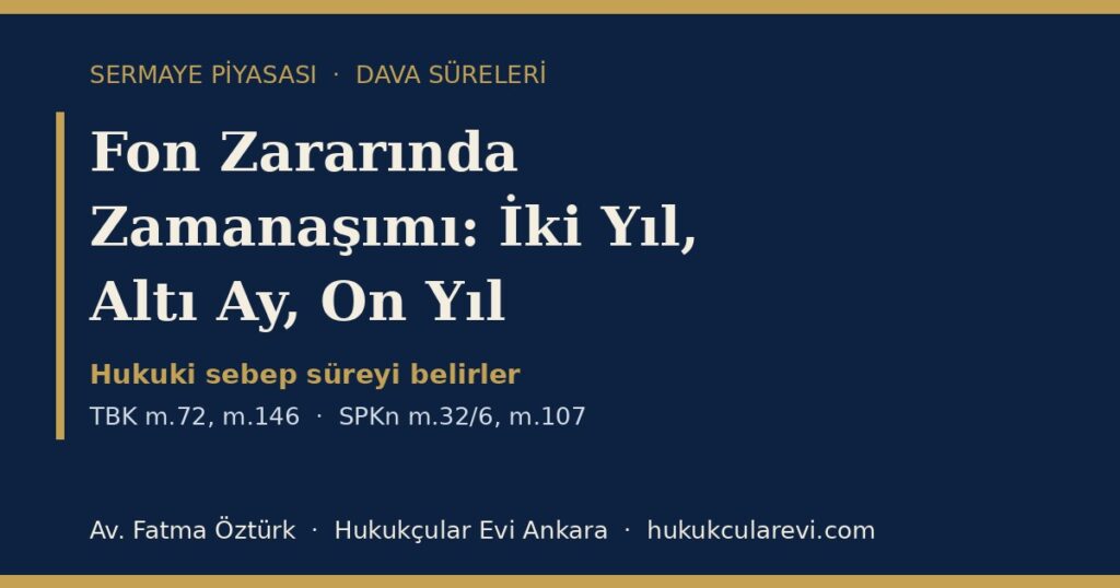 Fon Zararında Zamanaşımı 2026 (TBK m.72, m.146; SPKn m.32/6): İki Yıl mı, Altı Ay mı, On Yıl mı? — Hesaplama ve Dilekçe Örneğiyle Fon Zararında Zamanaşımı 2026 (TBK m.72, m.146; SPKn m.32/6): İki Yıl mı, Altı Ay mı, On Yıl mı? — Hesaplama ve Dilekçe Örneğiyle