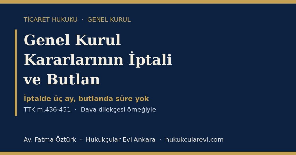 Genel Kurul Kararlarının İptali ve Butlan 2026 (TTK m.436-451): Üç Aylık Süre, Muhalefet Şerhi, Oydan Yoksunluk ve Özel Denetim — Dava Dilekçesi Örneğiyle Genel Kurul Kararlarının İptali ve Butlan 2026 (TTK m.436-451): Üç Aylık Süre, Muhalefet Şerhi, Oydan Yoksunluk ve Özel Denetim — Dava Dilekçesi Örneğiyle