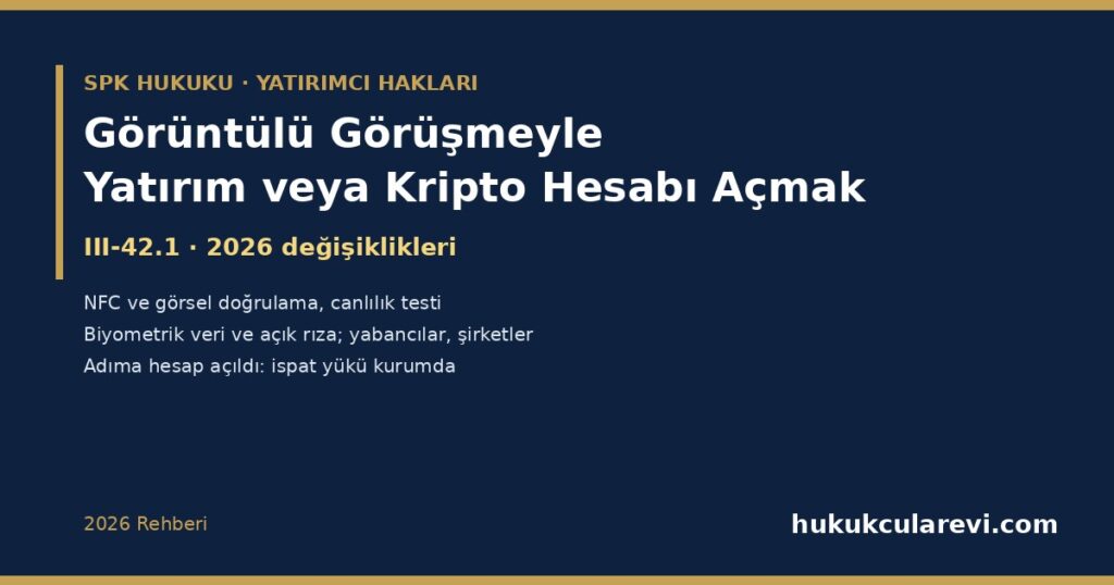 Görüntülü Görüşmeyle Aracı Kurum, Portföy veya Kripto Hesabı Açmak 2026: III-42.1 Uzaktan Kimlik Tespiti Tebliği — NFC ve Görsel Güvenlik Unsurları, Canlılık Testi, Biyometrik Veri ve Açık Rıza, Yabancılar ve Tüzel Kişiler (2026 Değişiklikleri), Elektronik Sözleşme ve “Adıma Hesap Açıldı” Durumunda İspat Yükü Görüntülü Görüşmeyle Aracı Kurum, Portföy veya Kripto Hesabı Açmak 2026: III-42.1 Uzaktan Kimlik Tespiti Tebliği — NFC ve Görsel Güvenlik Unsurları, Canlılık Testi, Biyometrik Veri ve Açık Rıza, Yabancılar ve Tüzel Kişiler (2026 Değişiklikleri), Elektronik Sözleşme ve “Adıma Hesap Açıldı” Durumunda İspat Yükü