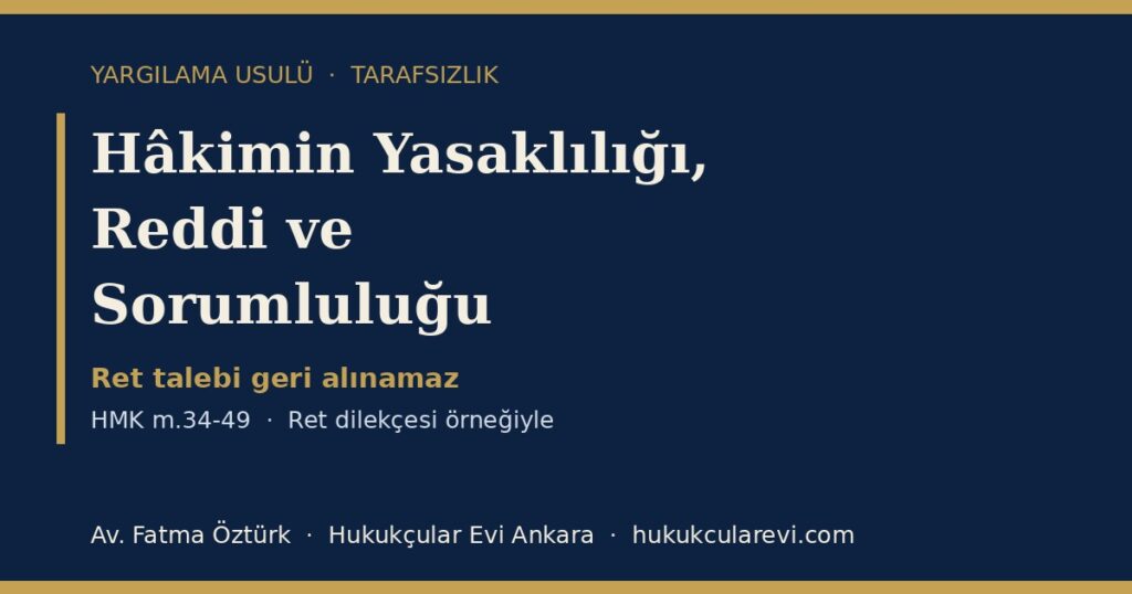 Hâkimin Yasaklılığı, Reddi ve Sorumluluğu 2026 (HMK m.34-49): Ret Sebepleri, İlk Duruşma Kuralı, Geri Çevirme ve Teminat — Ret Dilekçesi Örneğiyle Hâkimin Yasaklılığı, Reddi ve Sorumluluğu 2026 (HMK m.34-49): Ret Sebepleri, İlk Duruşma Kuralı, Geri Çevirme ve Teminat — Ret Dilekçesi Örneğiyle