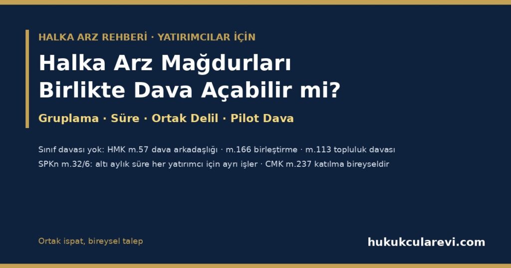 Halka Arz Mağdurları Birlikte Dava Açabilir mi? 2026 — Aynı Hissede Zarar Eden Yatırımcılar İçin Ortak Strateji: Alım Dönemine Göre Gruplama, SPKn m.32/6 Altı Aylık Süre, İzahname ve KAP Sorumluluğu, Ceza Dosyasında Birlikte Hareket ve Pilot Dava (HMK m.57, m.113, m.166) Halka Arz Mağdurları Birlikte Dava Açabilir mi? 2026 — Aynı Hissede Zarar Eden Yatırımcılar İçin Ortak Strateji: Alım Dönemine Göre Gruplama, SPKn m.32/6 Altı Aylık Süre, İzahname ve KAP Sorumluluğu, Ceza Dosyasında Birlikte Hareket ve Pilot Dava (HMK m.57, m.113, m.166)