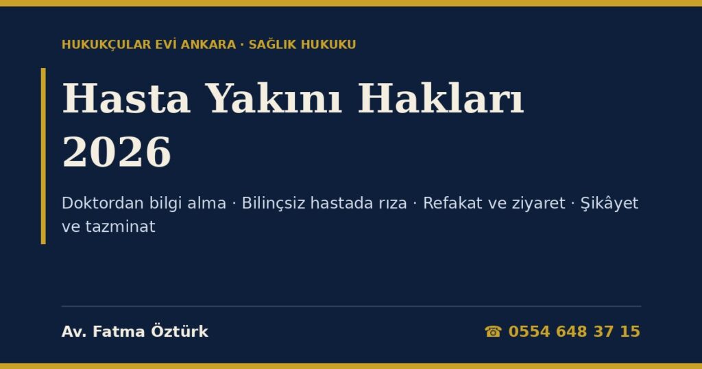 Hasta Yakını Hakları 2026: Doktordan Bilgi Alma, Bilinçsiz Hastada Rıza, Refakat ve Ziyaret, Yoğun Bakımda Bilgilendirme, Tedaviyi Ret, Şikâyet ve Tazminat (Hasta Hakları Yönetmeliği m.18-25, 37-43) Hasta Yakını Hakları 2026: Doktordan Bilgi Alma, Bilinçsiz Hastada Rıza, Refakat ve Ziyaret, Yoğun Bakımda Bilgilendirme, Tedaviyi Ret, Şikâyet ve Tazminat (Hasta Hakları Yönetmeliği m.18-25, 37-43)