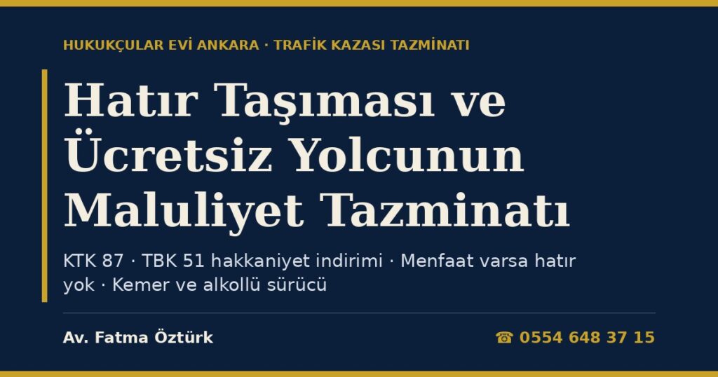 Hatır Taşıması ve Ücretsiz Yolcunun Maluliyet Tazminatı 2026: KTK m.87, TBK m.51 Hakkaniyet İndirimi, Menfaat Varsa Hatır Yok, Emniyet Kemeri ve Alkollü Sürücüde Müterafik Kusur Hatır Taşıması ve Ücretsiz Yolcunun Maluliyet Tazminatı 2026: KTK m.87, TBK m.51 Hakkaniyet İndirimi, Menfaat Varsa Hatır Yok, Emniyet Kemeri ve Alkollü Sürücüde Müterafik Kusur