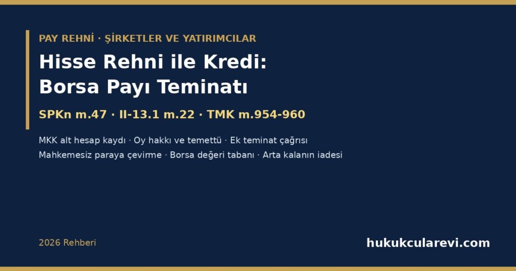 Hisse Rehni ile Kredi 2026: Borsa Paylarını Teminat Göstermek — SPKn m.47 Teminat Sözleşmesi, MKK Alt Hesap Kaydı (II-13.1 m.22), Oy Hakkı ve Temettü (TMK m.959-960), Rehnin Mahkemesiz Paraya Çevrilmesi, Piyasa Değerinin Altında Satış Yasağı, İflas ve Konkordatoya Karşı Koruma Hisse Rehni ile Kredi 2026: Borsa Paylarını Teminat Göstermek — SPKn m.47 Teminat Sözleşmesi, MKK Alt Hesap Kaydı (II-13.1 m.22), Oy Hakkı ve Temettü (TMK m.959-960), Rehnin Mahkemesiz Paraya Çevrilmesi, Piyasa Değerinin Altında Satış Yasağı, İflas ve Konkordatoya Karşı Koruma
