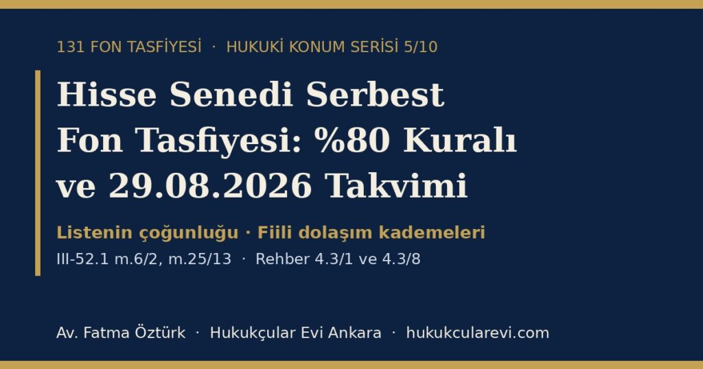 Hisse Senedi Serbest Fon Tasfiyesi 2026: %80 Kuralı, Fiili Dolaşım Kademeleri ve 29.08.2026 Geçiş Takvimi — III-52.1 m.6/2 ve m.25/13 ile Rehber 4.3 Kapsamında Yatırımcının Konumu Hisse Senedi Serbest Fon Tasfiyesi 2026: %80 Kuralı, Fiili Dolaşım Kademeleri ve 29.08.2026 Geçiş Takvimi — III-52.1 m.6/2 ve m.25/13 ile Rehber 4.3 Kapsamında Yatırımcının Konumu