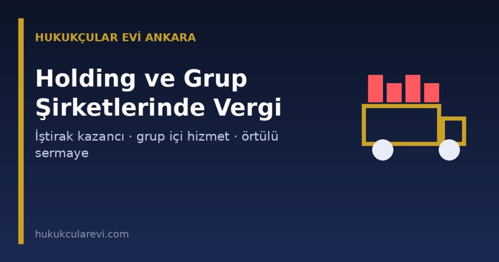 Holding ve Grup Şirketlerinde Vergilendirme 2026: İştirak Kazançları İstisnası, Grup İçi Hizmet, Örtülü Sermaye ve Belgelendirme (KVK m.5, 12, 13) Holding ve Grup Şirketlerinde Vergilendirme 2026: İştirak Kazançları İstisnası, Grup İçi Hizmet, Örtülü Sermaye ve Belgelendirme (KVK m.5, 12, 13)