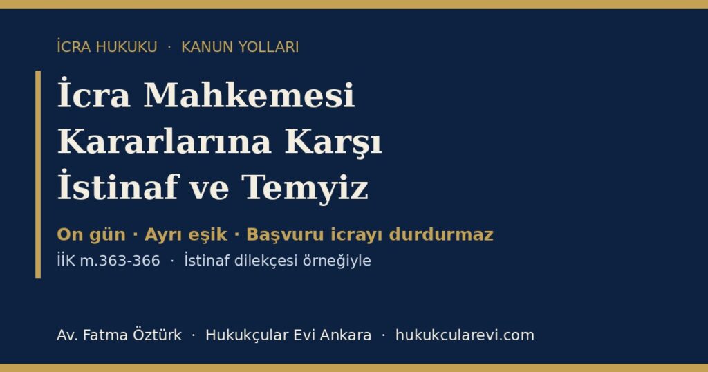 İcra Mahkemesi Kararlarına Karşı İstinaf ve Temyiz 2026 (İİK m.363-366): Kesin Kararlar, On Günlük Süre, Parasal Eşik ve İcranın Durmaması — Dilekçe Örneğiyle İcra Mahkemesi Kararlarına Karşı İstinaf ve Temyiz 2026 (İİK m.363-366): Kesin Kararlar, On Günlük Süre, Parasal Eşik ve İcranın Durmaması — Dilekçe Örneğiyle