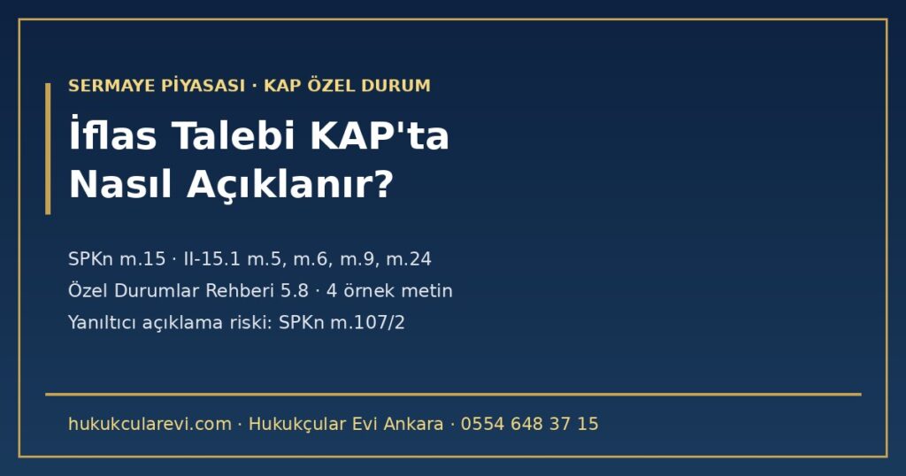 İflas Talebi KAP’ta Nasıl Açıklanır? 2026 — Borsa Şirketine İflas Davası, Depo Kararı ve İflas Kararı İçin Özel Durum Açıklaması (SPKn m.15; II-15.1 m.5, m.6, m.9; Özel Durumlar Rehberi 5.8) ve Örnek Metinler İflas Talebi KAP’ta Nasıl Açıklanır? 2026 — Borsa Şirketine İflas Davası, Depo Kararı ve İflas Kararı İçin Özel Durum Açıklaması (SPKn m.15; II-15.1 m.5, m.6, m.9; Özel Durumlar Rehberi 5.8) ve Örnek Metinler