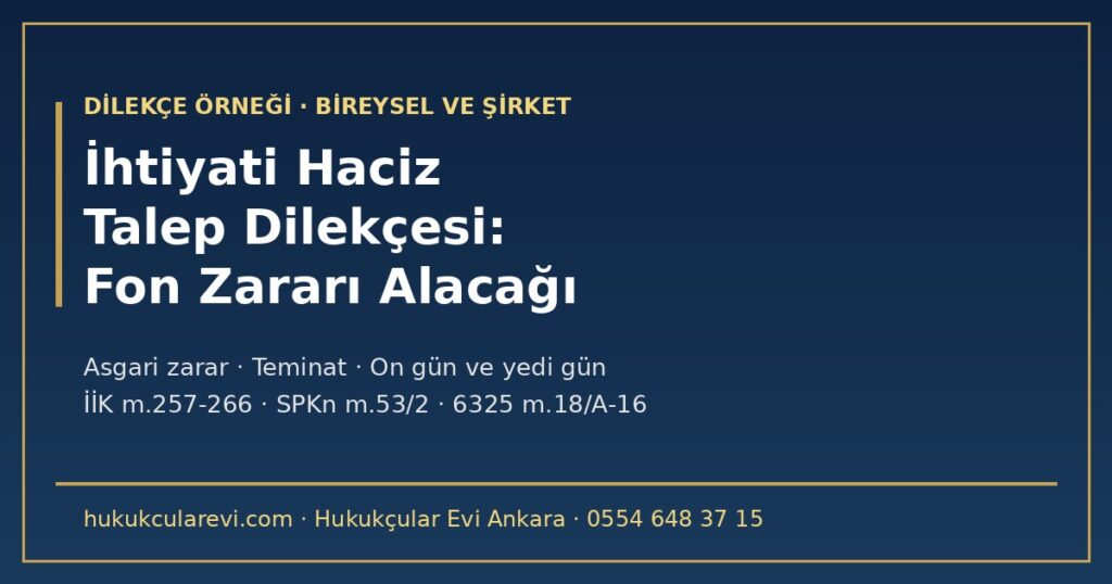 İhtiyati Haciz Talep Dilekçesi Örneği 2026: Fon Zararı Alacağı — Kime Karşı, Hangi Şartla (İİK m.257-259), Fon Malvarlığı Haczedilemez (SPKn m.53/2), Asgari Zarar, Teminat, On Gün İnfaz ve Yedi Gün Dava (m.261, m.264), Arabuluculuk (6325 m.18/A-16) ve El Koymayla İlişki İhtiyati Haciz Talep Dilekçesi Örneği 2026: Fon Zararı Alacağı — Kime Karşı, Hangi Şartla (İİK m.257-259), Fon Malvarlığı Haczedilemez (SPKn m.53/2), Asgari Zarar, Teminat, On Gün İnfaz ve Yedi Gün Dava (m.261, m.264), Arabuluculuk (6325 m.18/A-16) ve El Koymayla İlişki