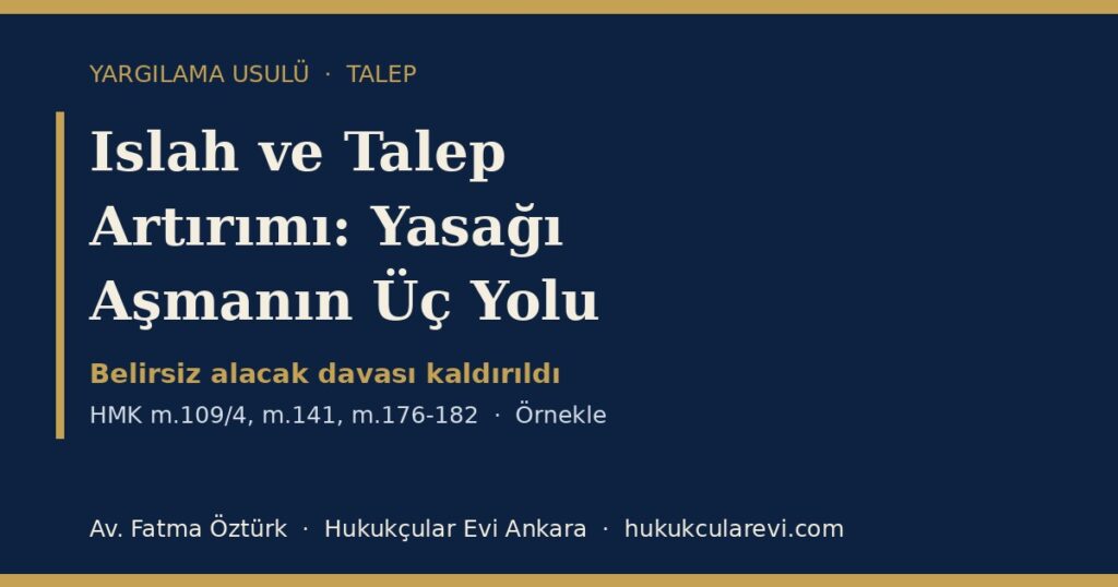 Islah ve Talep Artırımı 2026 (HMK m.109/4, m.141, m.176-182): İddianın Genişletilmesi Yasağı, Belirsiz Alacak Davasının Kaldırılması ve Zamanaşımı — Dilekçe Örneğiyle Islah ve Talep Artırımı 2026 (HMK m.109/4, m.141, m.176-182): İddianın Genişletilmesi Yasağı, Belirsiz Alacak Davasının Kaldırılması ve Zamanaşımı — Dilekçe Örneğiyle