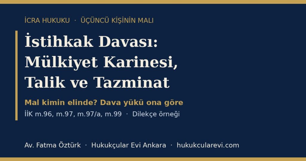 İstihkak Davası 2026 (İİK m.96-99): Mülkiyet Karinesi, Takibin Taliki, Tazminat ve Dilekçe Örneği — Haczedilen Mal Üçüncü Kişiye Aitse İstihkak Davası 2026 (İİK m.96-99): Mülkiyet Karinesi, Takibin Taliki, Tazminat ve Dilekçe Örneği — Haczedilen Mal Üçüncü Kişiye Aitse