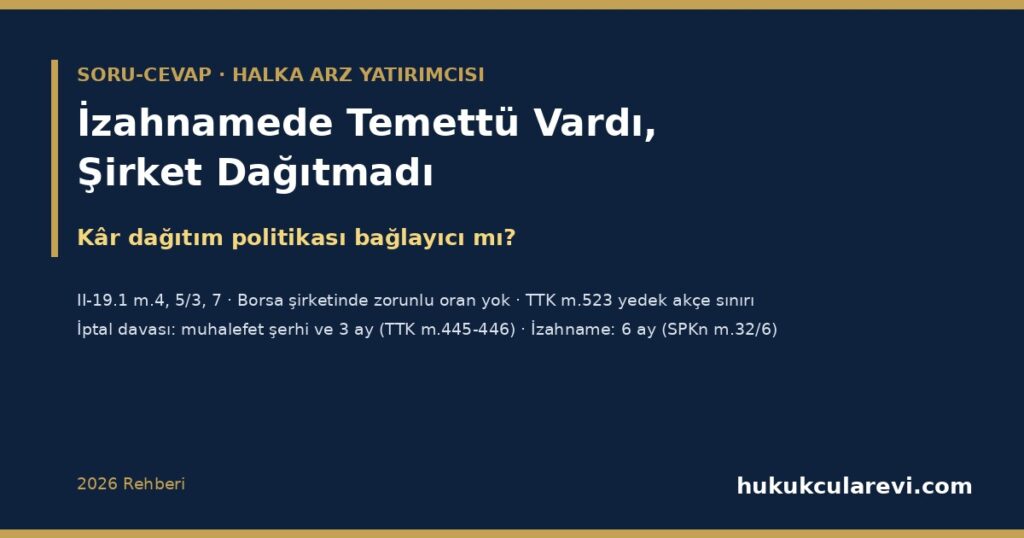İzahnamede Temettü Vaat Edildi, Şirket Dağıtmadı 2026: Kâr Dağıtım Politikası Bağlayıcı mı (II-19.1 m.4-5), Borsa Şirketinde Zorunlu Oran Var mı, Kâr Dağıtmama Kararının İptali (TTK m.445-446, 523) ve İzahname Sorumluluğu (SPKn m.10, 32) İzahnamede Temettü Vaat Edildi, Şirket Dağıtmadı 2026: Kâr Dağıtım Politikası Bağlayıcı mı (II-19.1 m.4-5), Borsa Şirketinde Zorunlu Oran Var mı, Kâr Dağıtmama Kararının İptali (TTK m.445-446, 523) ve İzahname Sorumluluğu (SPKn m.10, 32)