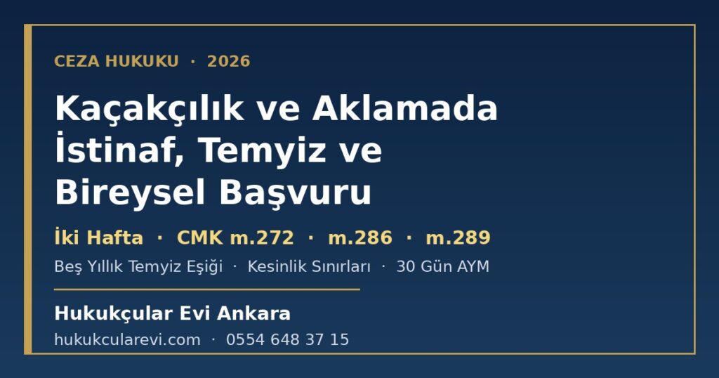 Kaçakçılık ve Aklama Hükmünde İstinaf, Temyiz ve Bireysel Başvuru 2026: İki Haftalık Süre (CMK m.273, m.291), Kesinlik Sınırları (m.272/3), Beş Yıllık Temyiz Eşiği (m.286/2), Hukuka Kesin Aykırılık Hâlleri (m.289), Olağanüstü Kanun Yolları ve AYM Başvurusu Kaçakçılık ve Aklama Hükmünde İstinaf, Temyiz ve Bireysel Başvuru 2026: İki Haftalık Süre (CMK m.273, m.291), Kesinlik Sınırları (m.272/3), Beş Yıllık Temyiz Eşiği (m.286/2), Hukuka Kesin Aykırılık Hâlleri (m.289), Olağanüstü Kanun Yolları ve AYM Başvurusu