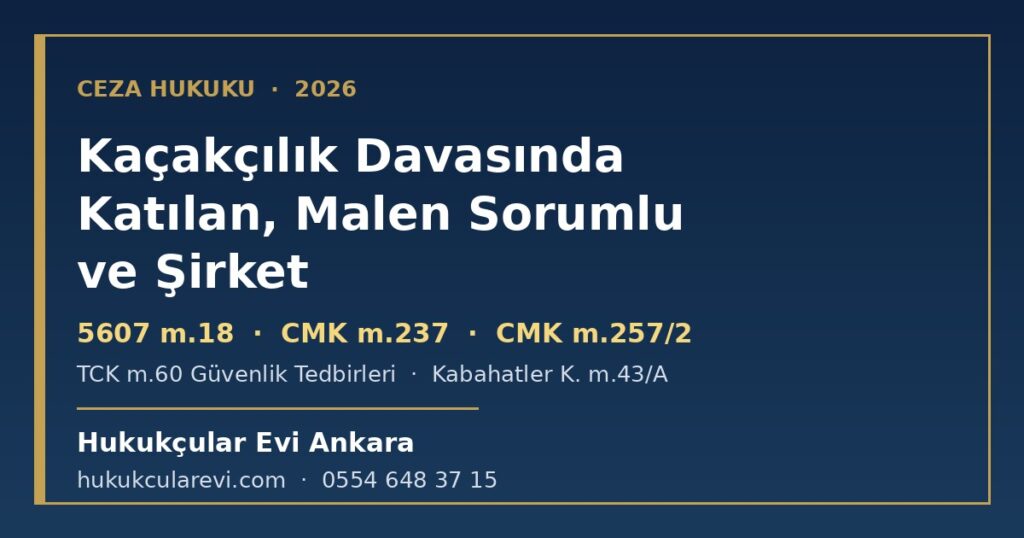 Kaçakçılık Davasında Gümrük İdaresinin Katılması, Malen Sorumlu ve Şirketin Konumu 2026: 5607 m.18, CMK m.237-243, Müsadere Usulünde Üçüncü Kişi (m.256-259), TCK m.60 Güvenlik Tedbirleri ve Kabahatler Kanunu m.43/A Kaçakçılık Davasında Gümrük İdaresinin Katılması, Malen Sorumlu ve Şirketin Konumu 2026: 5607 m.18, CMK m.237-243, Müsadere Usulünde Üçüncü Kişi (m.256-259), TCK m.60 Güvenlik Tedbirleri ve Kabahatler Kanunu m.43/A