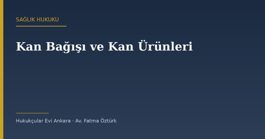 Kan Bağışı ve Kan Ürünleri Hukuku: Bağışçının Hakları, Ruhsat ve Sorumluluk Kan Bağışı ve Kan Ürünleri Hukuku: Bağışçının Hakları, Ruhsat ve Sorumluluk