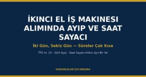 İkinci El İş Makinesi Alımında Ayıp ve Saat Sayacı Hilesi Rehberi (2026) — TTK m. 23