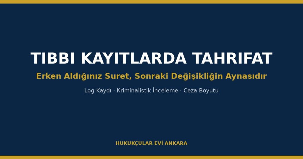 Tıbbi Kayıtların Sonradan Değiştirilmesi: Tespit ve Hukuki Sonuçları (2026) Tıbbi Kayıtların Sonradan Değiştirilmesi: Tespit ve Hukuki Sonuçları (2026)