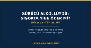 Kusurlu Sürücü Alkollüydü veya Ehliyetsizdi: Sigorta Yine Öder mi? Rücu ve KTK m. 95 (2026)