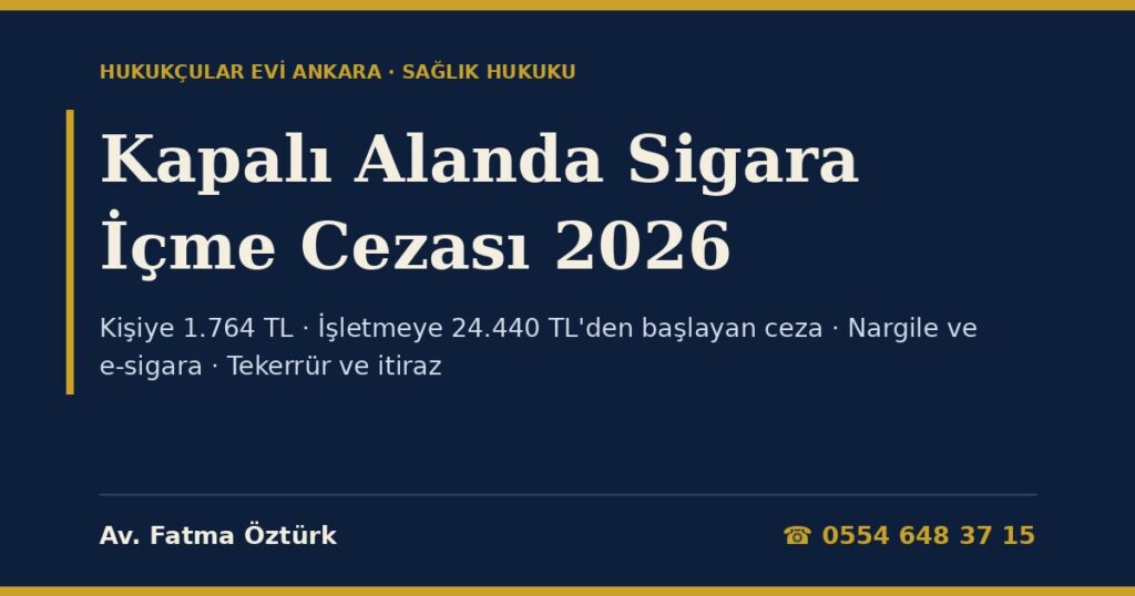 Kapalı Alanda Sigara İçme Cezası 2026: Kişiye 1.764 TL, İşletmeye 24.440 TL’den Başlayan Ceza, Yasak Alanlar, Özel Araç ve Taksi, Nargile ve Elektronik Sigara, Tekerrür, Kapatma ve İtiraz (4207 s.K. m.2, 5; Kabahatler Kanunu m.39) Kapalı Alanda Sigara İçme Cezası 2026: Kişiye 1.764 TL, İşletmeye 24.440 TL’den Başlayan Ceza, Yasak Alanlar, Özel Araç ve Taksi, Nargile ve Elektronik Sigara, Tekerrür, Kapatma ve İtiraz (4207 s.K. m.2, 5; Kabahatler Kanunu m.39)